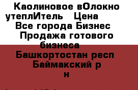 Каолиновое вОлокно утеплИтель › Цена ­ 100 - Все города Бизнес » Продажа готового бизнеса   . Башкортостан респ.,Баймакский р-н